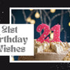 best 21st birthday wishes—sweet, funny, heartfelt, and inspirational. Perfect for friends, family, and loved ones.
